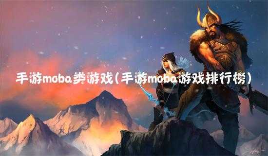 moba手机游戏排行_手游moba游戏排行榜_手机游戏moba