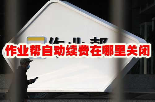 如何取消作业帮自动续费_在哪里取消作业帮自动续费_取消作业帮自动续费怎么操作
